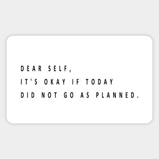 DEAR SELF, IT'S OKAY IF TODAY DID NOT GO AS PLANNED. Magnet